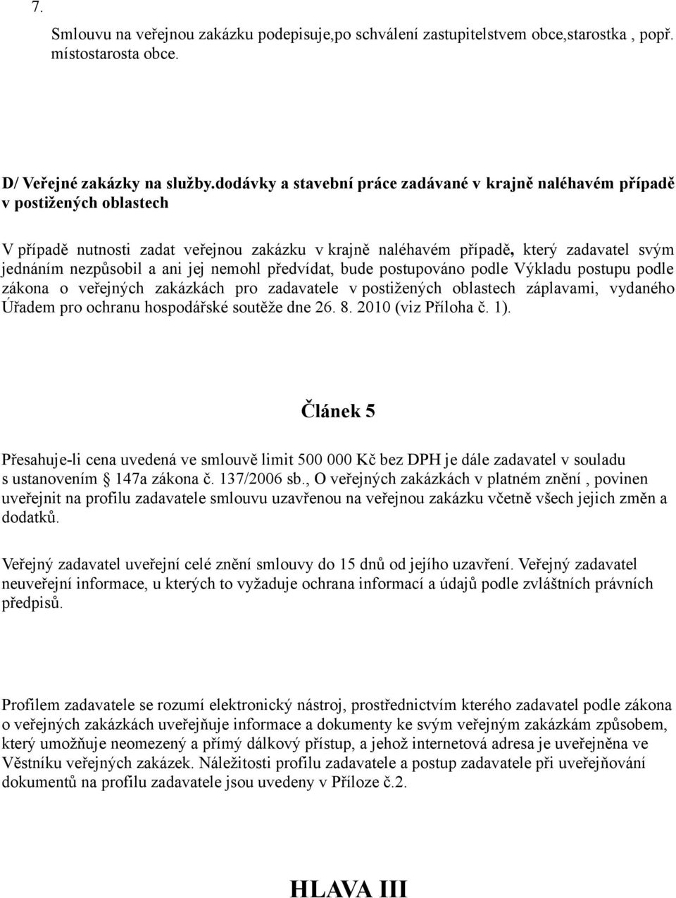 ani jej nemohl předvídat, bude postupováno podle Výkladu postupu podle zákona o veřejných zakázkách pro zadavatele v postižených oblastech záplavami, vydaného Úřadem pro ochranu hospodářské soutěže