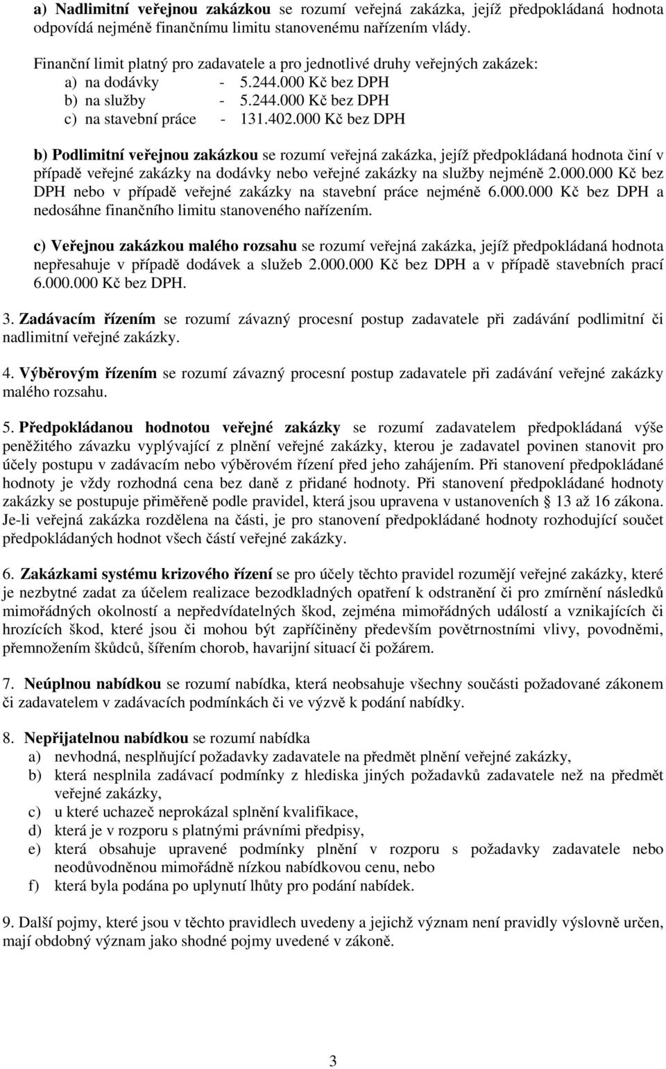 000 Kč bez DPH b) Podlimitní veřejnou zakázkou se rozumí veřejná zakázka, jejíž předpokládaná hodnota činí v případě veřejné zakázky na dodávky nebo veřejné zakázky na služby nejméně 2.000.000 Kč bez DPH nebo v případě veřejné zakázky na stavební práce nejméně 6.