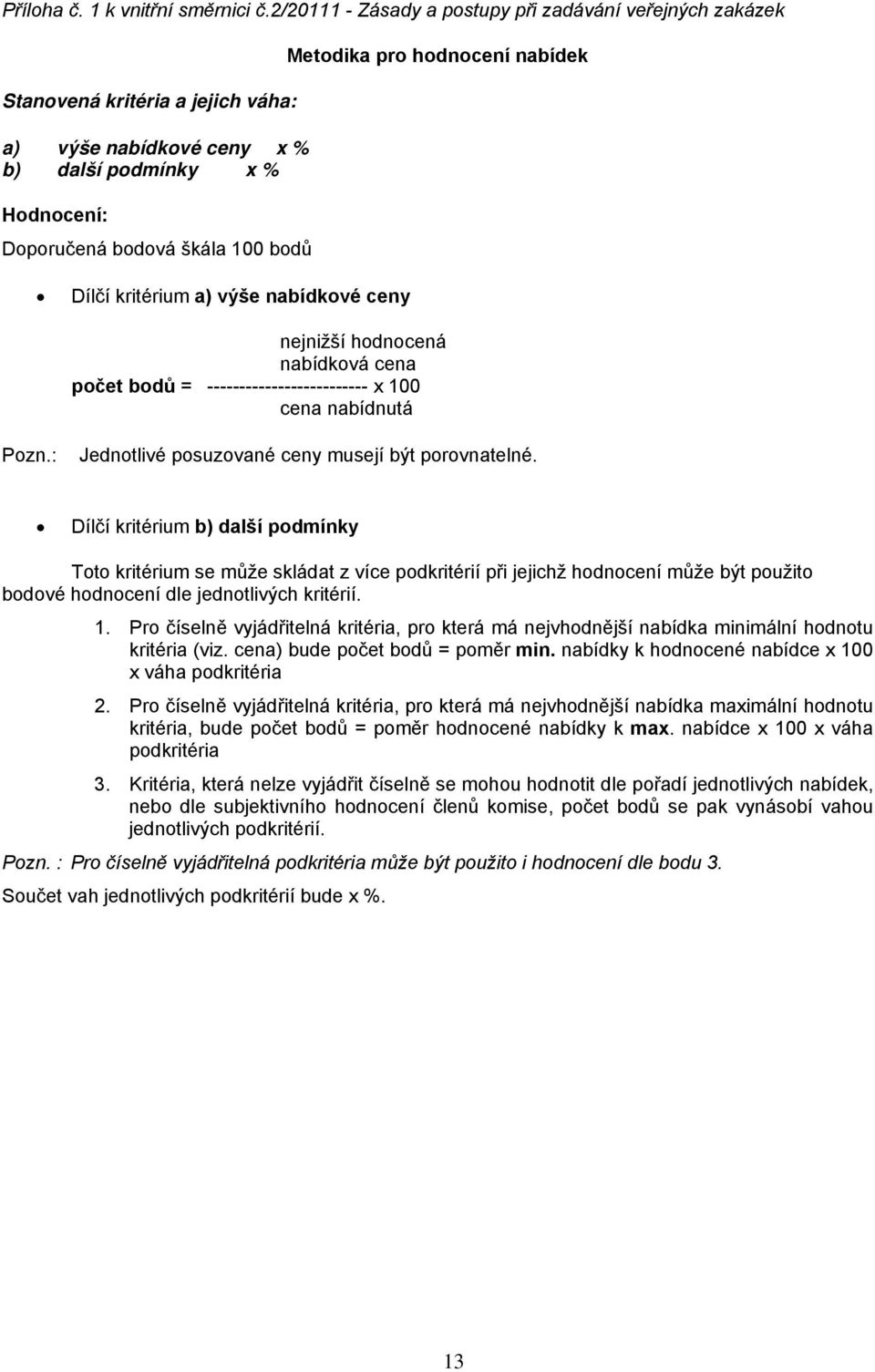 hodnocení nabídek Dílčí kritérium a) výše nabídkové ceny nejnižší hodnocená nabídková cena počet bodů = ------------------------- x 100 cena nabídnutá Pozn.