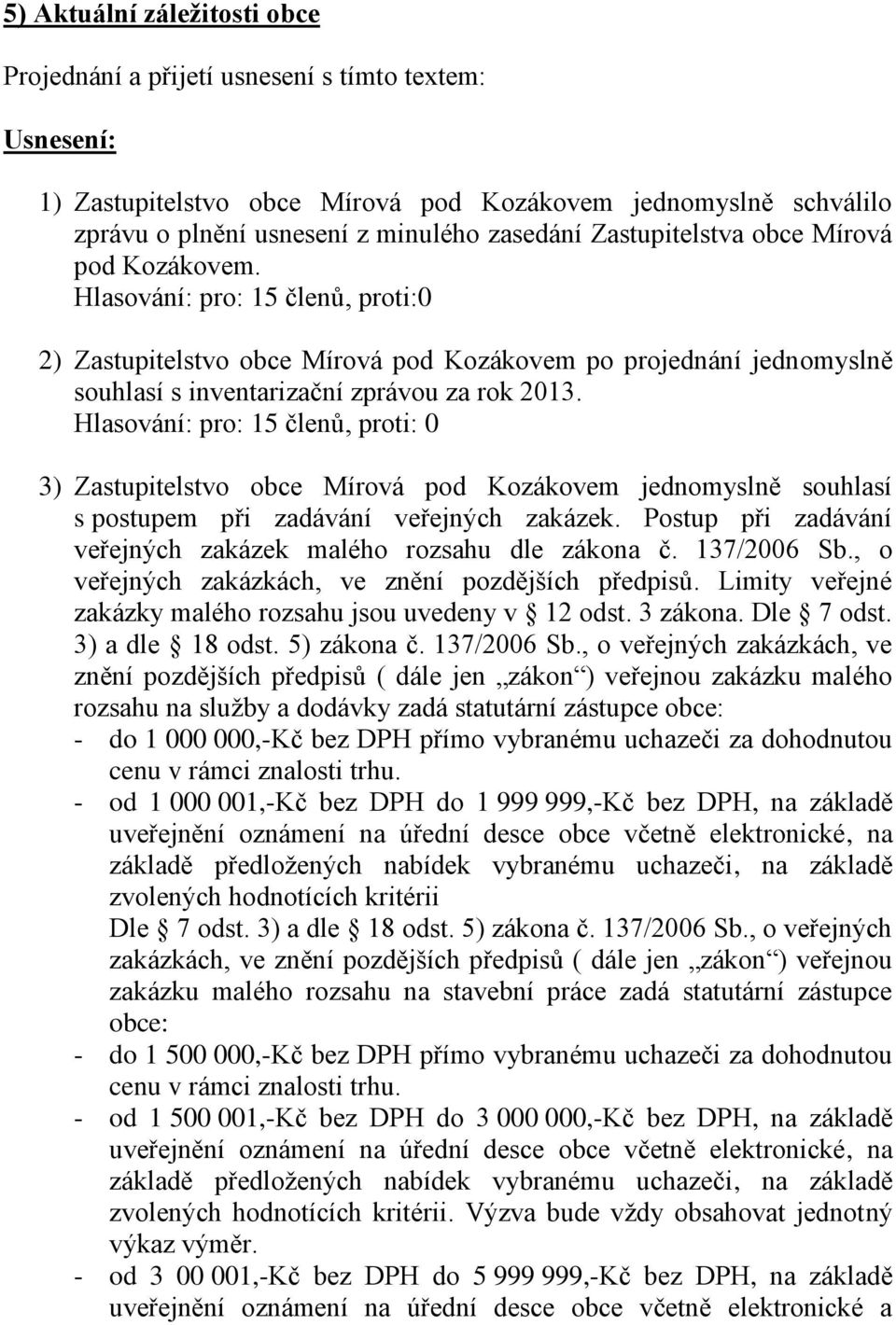 3) Zastupitelstvo obce Mírová pod Kozákovem jednomyslně souhlasí s postupem při zadávání veřejných zakázek. Postup při zadávání veřejných zakázek malého rozsahu dle zákona č. 137/2006 Sb.