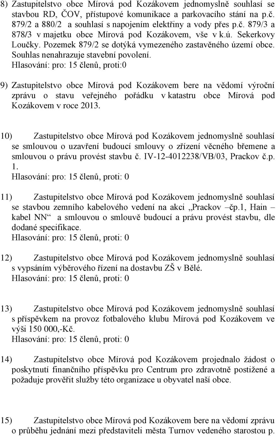 9) Zastupitelstvo obce Mírová pod Kozákovem bere na vědomí výroční zprávu o stavu veřejného pořádku v katastru obce Mírová pod Kozákovem v roce 2013.