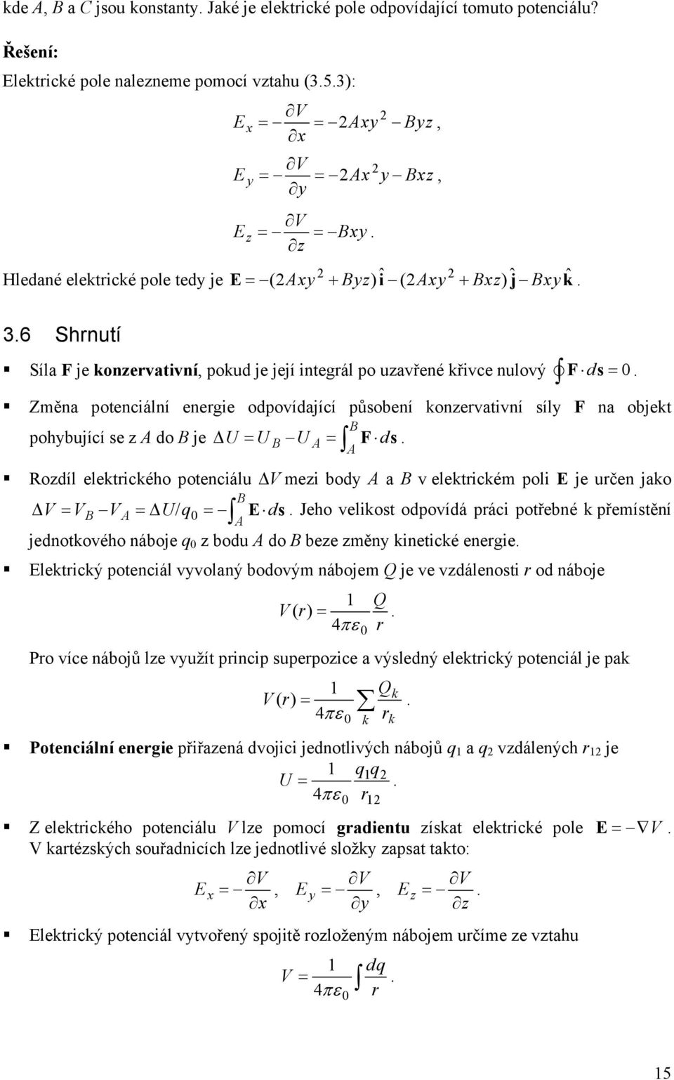 její integál po uzavřené křivce nulový F d s Změna potenciální enegie odpovídající působení konzevativní síly F na objekt pohybující se z do je U U U F d s Rozdíl elektického potenciálu V mezi body a