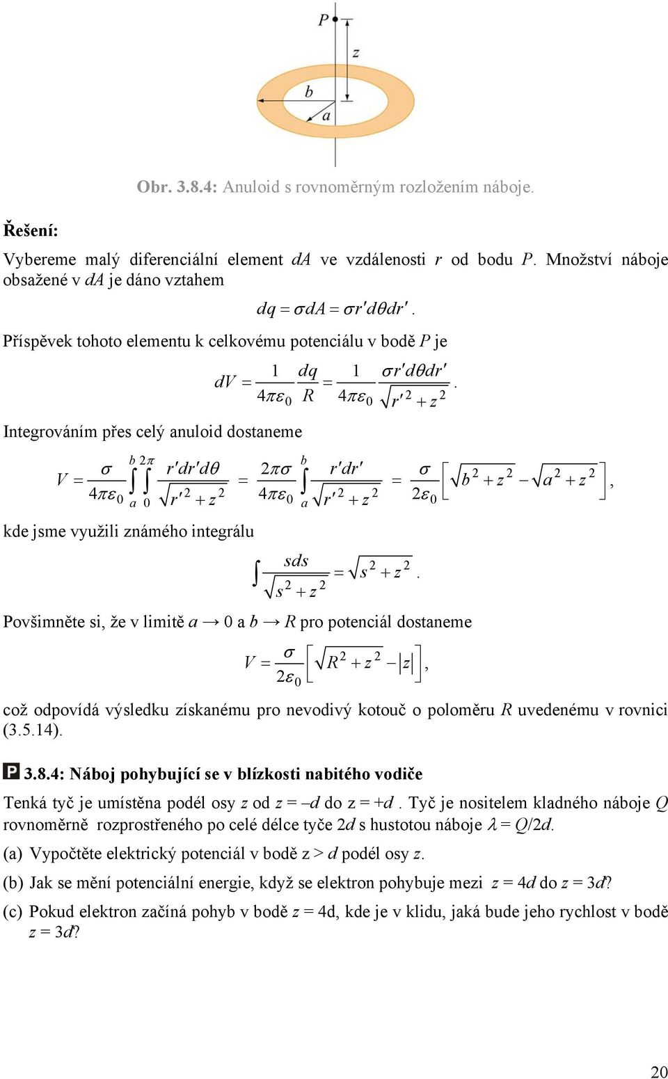 a a b R po potenciál dostaneme V R z z, což odpovídá výsledku získanému po nevodivý kotouč o poloměu R uvedenému v ovnici (3514) 384: Náboj pohybující se v blízkosti nabitého vodiče Tenká tyč je
