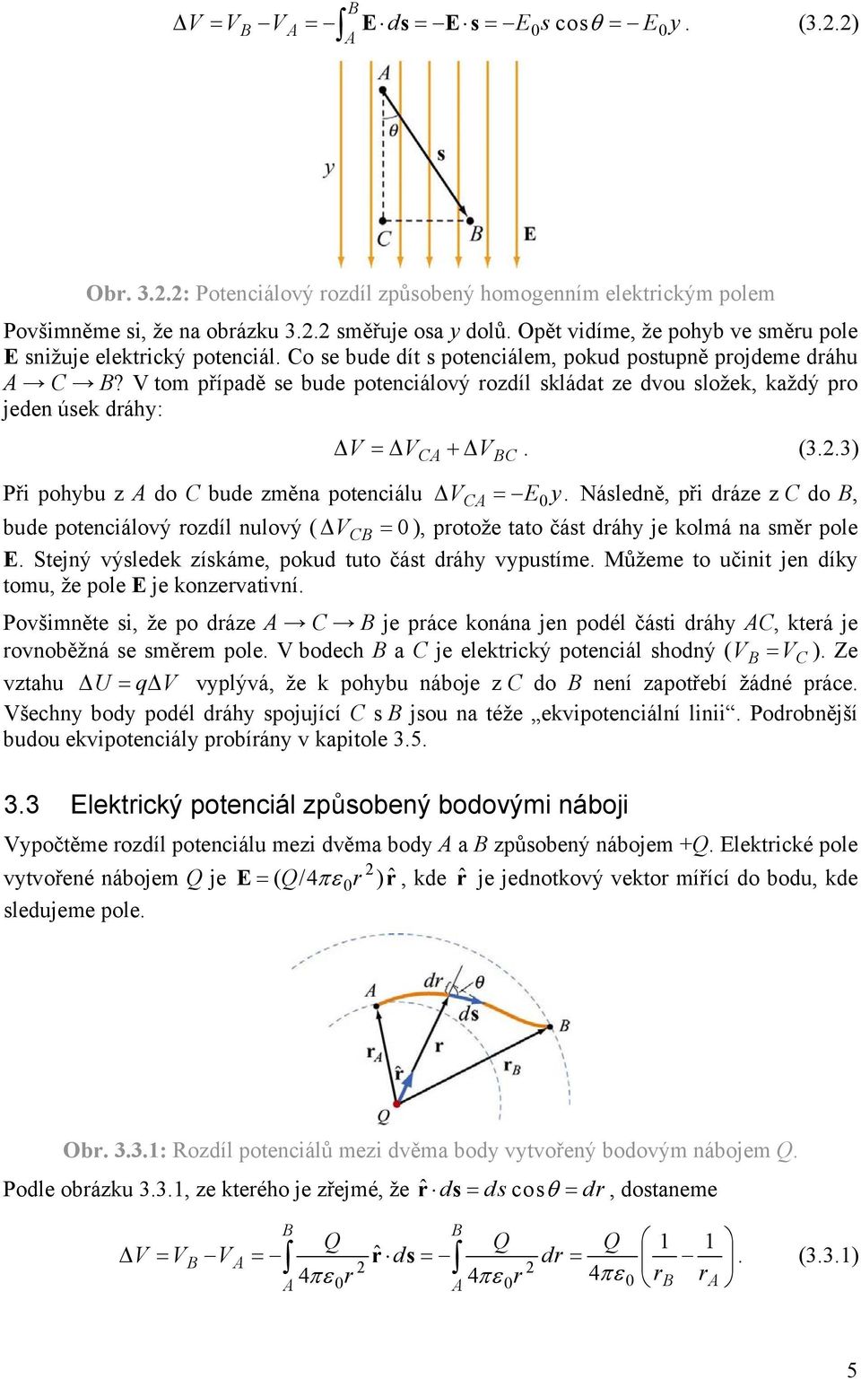 V tom případě se bude potenciálový ozdíl skládat ze dvou složek, každý po jeden úsek dáhy: V V V (33) C Při pohybu z do C bude změna potenciálu VC E y Následně, při dáze z C do, bude potenciálový