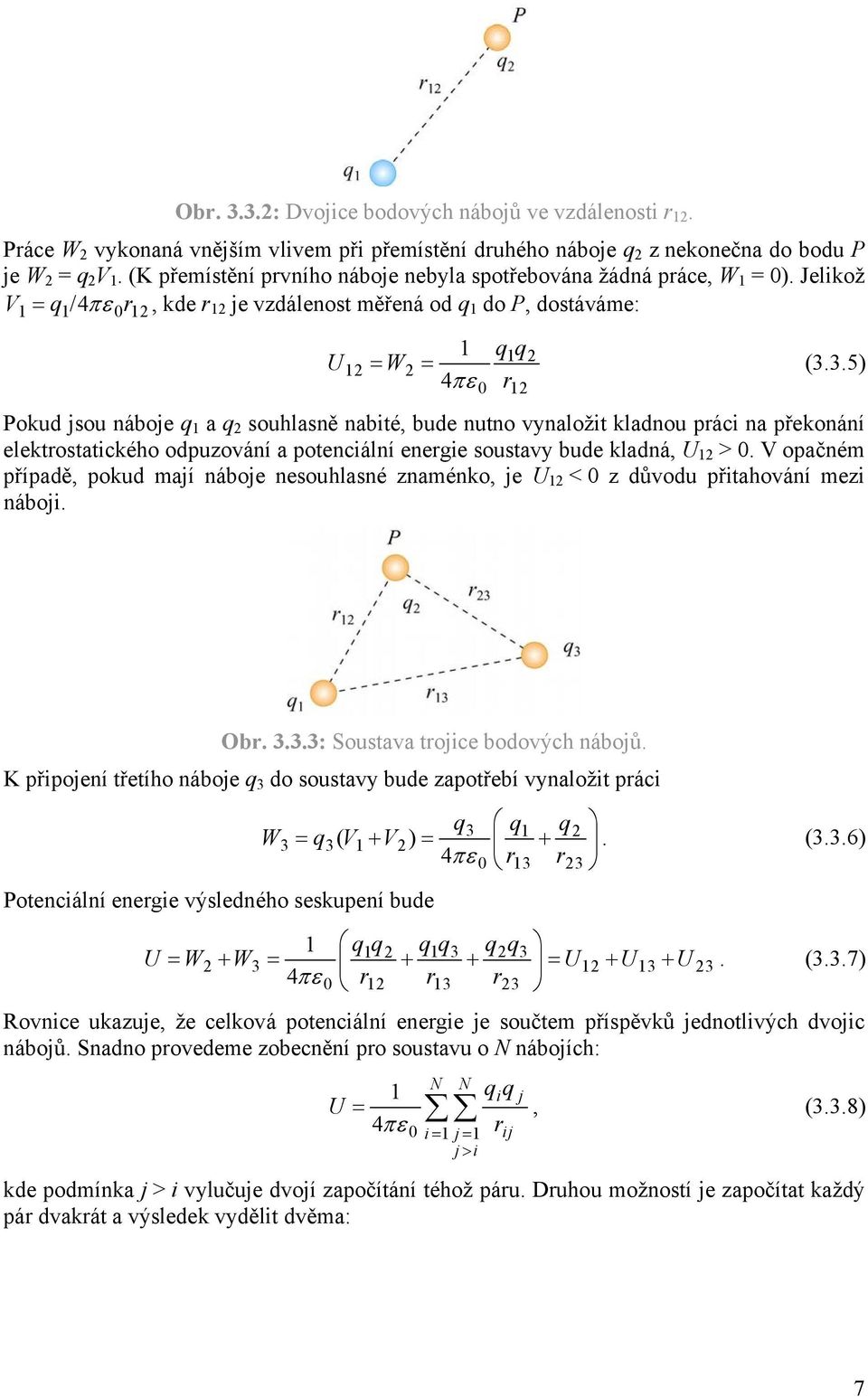 překonání elektostatického odpuzování a potenciální enegie soustavy bude kladná, U 1 > V opačném případě, pokud mají náboje nesouhlasné znaménko, je U 1 < z důvodu přitahování mezi náboji Ob 333: