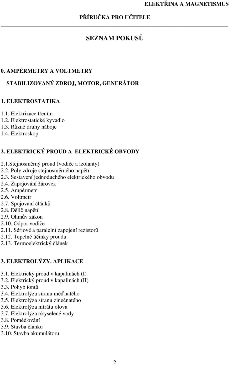 Ampérmetr 2.6. Voltmetr 2.7. Spojování článků 2.8. Dělič napětí 2.9. Ohmův zákon 2.10. Odpor vodiče 2.11. Sériové a paralelní zapojení rezistorů 2.12. Tepelné účinky proudu 2.13.
