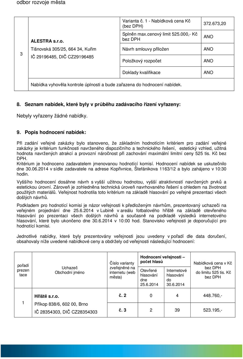 Seznam nabídek, které byly v průběhu zadávacího řízení vyřazeny: Nebyly vyřazeny žádné nabídky. 9.