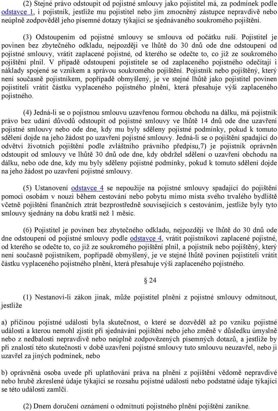 Pojistitel je povinen bez zbytečného odkladu, nejpozději ve lhůtě do 30 dnů ode dne odstoupení od pojistné smlouvy, vrátit zaplacené pojistné, od kterého se odečte to, co již ze soukromého pojištění