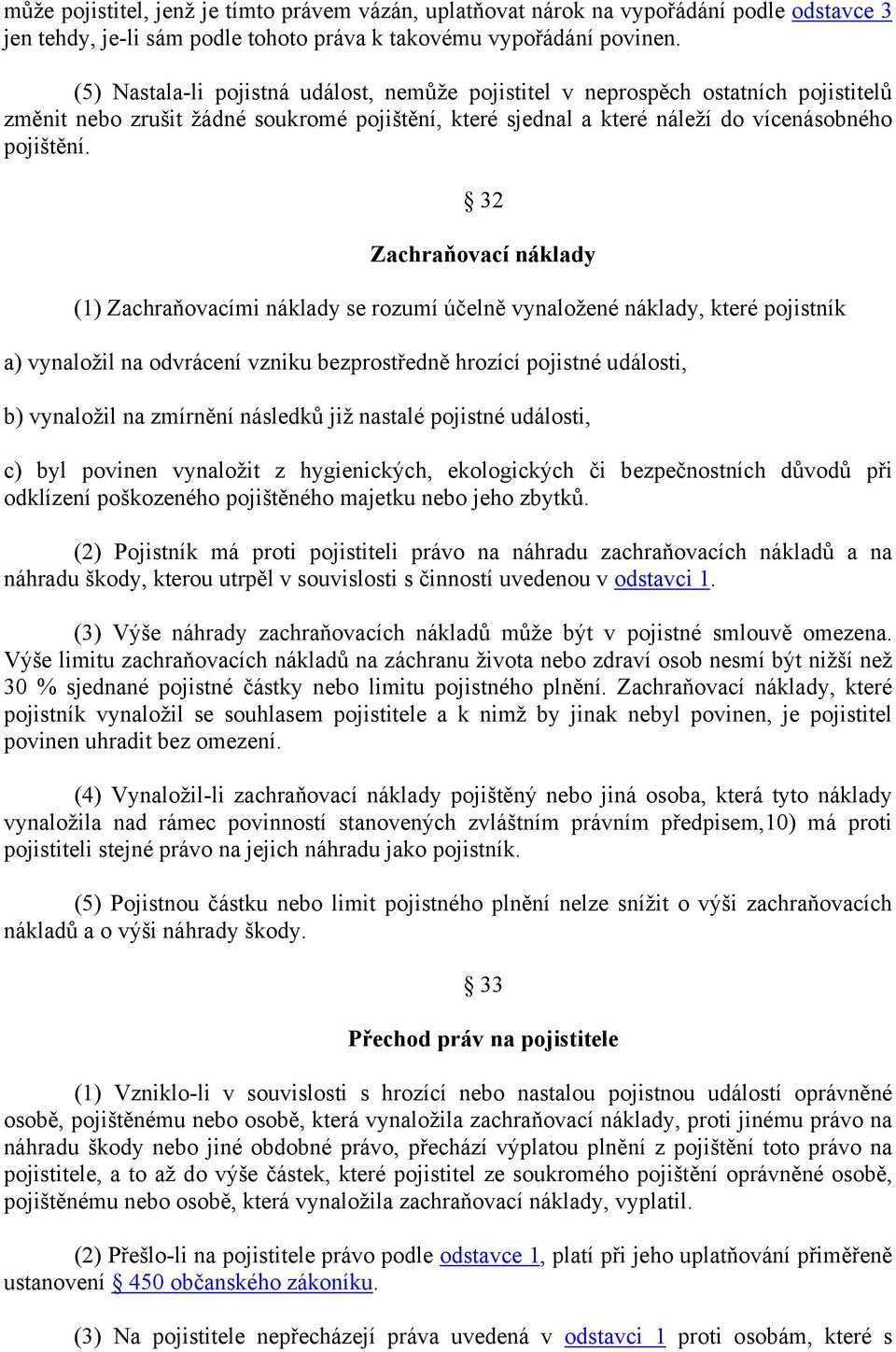 32 Zachraňovací náklady (1) Zachraňovacími náklady se rozumí účelně vynaložené náklady, které pojistník a) vynaložil na odvrácení vzniku bezprostředně hrozící pojistné události, b) vynaložil na