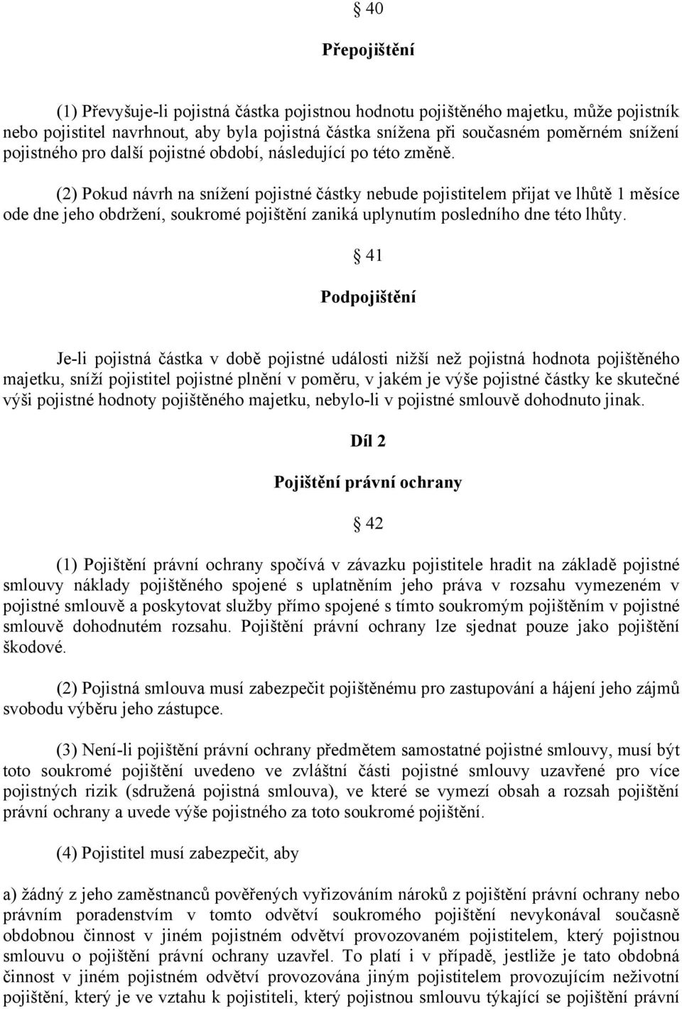 (2) Pokud návrh na snížení pojistné částky nebude pojistitelem přijat ve lhůtě 1 měsíce ode dne jeho obdržení, soukromé pojištění zaniká uplynutím posledního dne této lhůty.