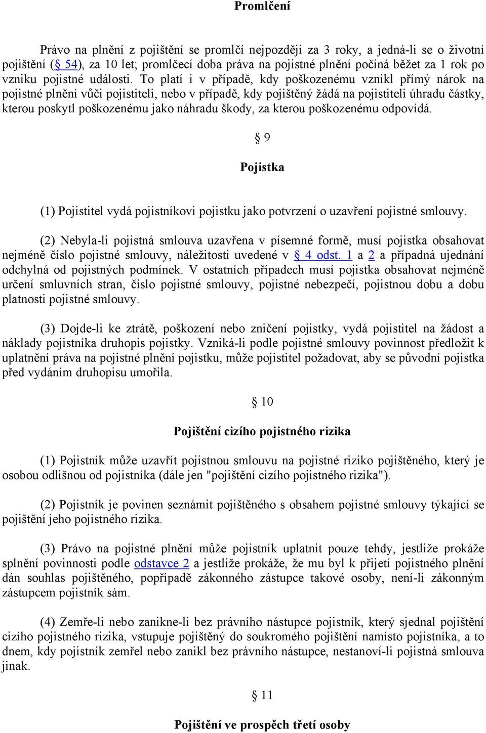 To platí i v případě, kdy poškozenému vznikl přímý nárok na pojistné plnění vůči pojistiteli, nebo v případě, kdy pojištěný žádá na pojistiteli úhradu částky, kterou poskytl poškozenému jako náhradu