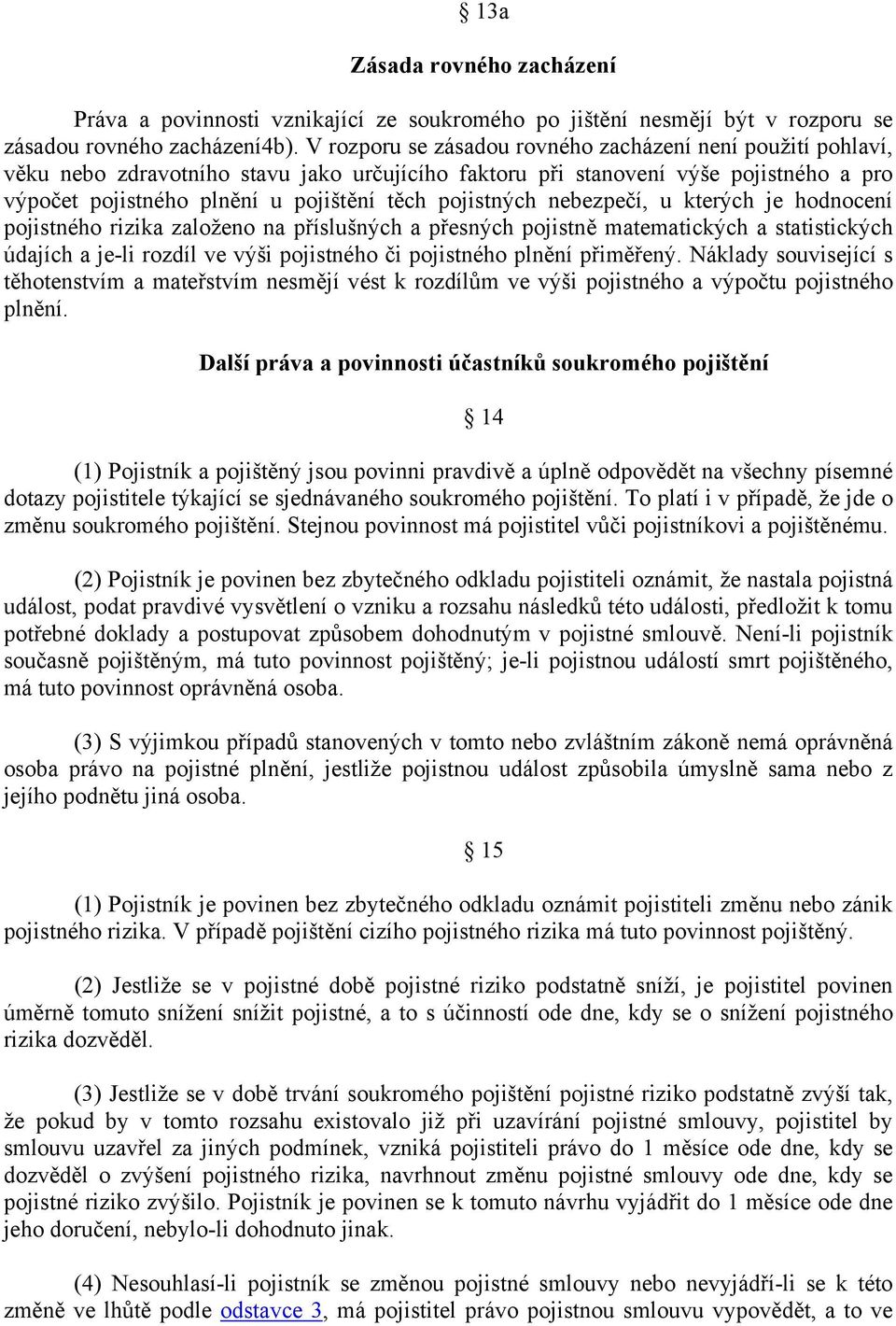 pojistných nebezpečí, u kterých je hodnocení pojistného rizika založeno na příslušných a přesných pojistně matematických a statistických údajích a je-li rozdíl ve výši pojistného či pojistného plnění