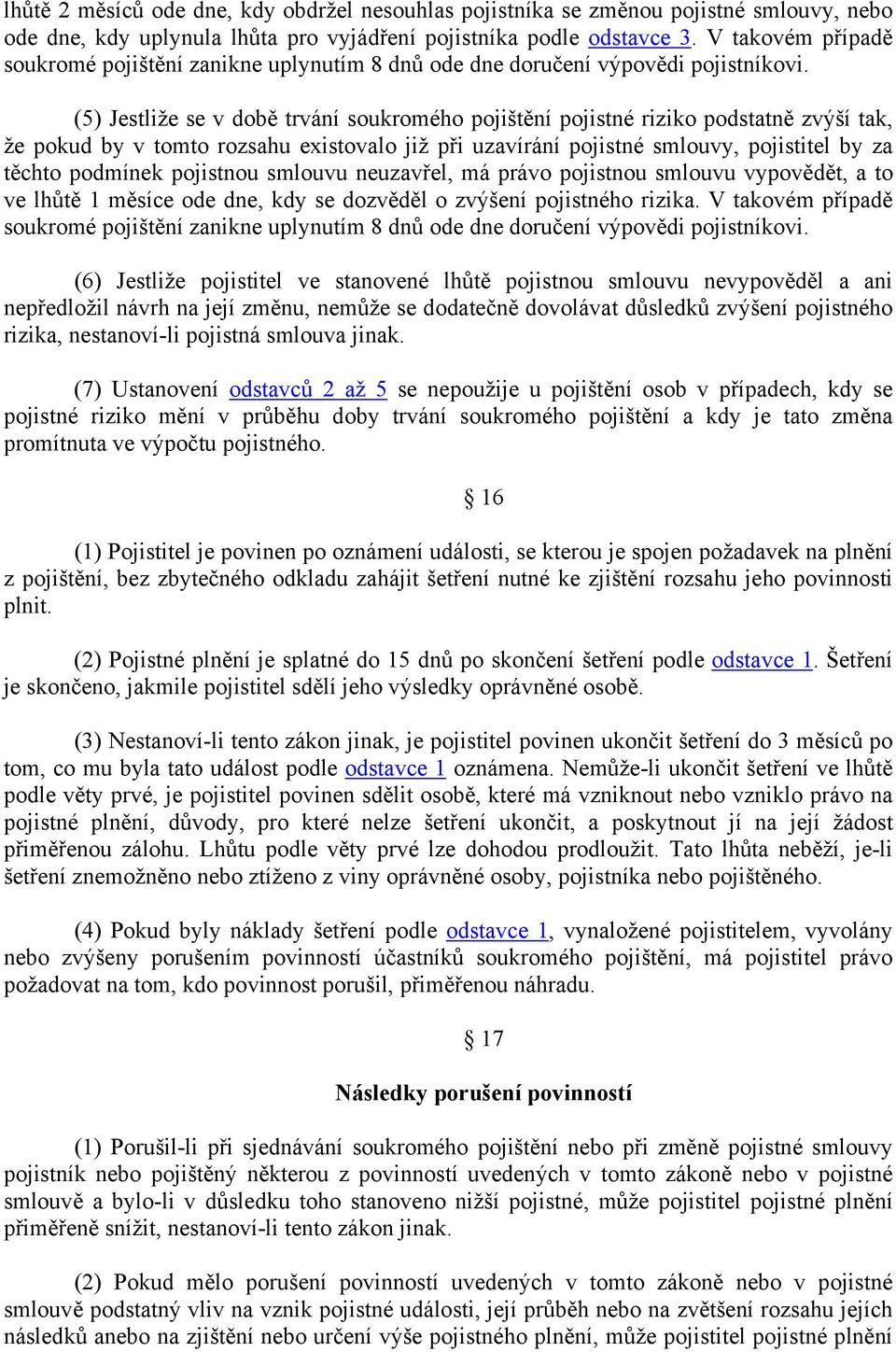 (5) Jestliže se v době trvání soukromého pojištění pojistné riziko podstatně zvýší tak, že pokud by v tomto rozsahu existovalo již při uzavírání pojistné smlouvy, pojistitel by za těchto podmínek