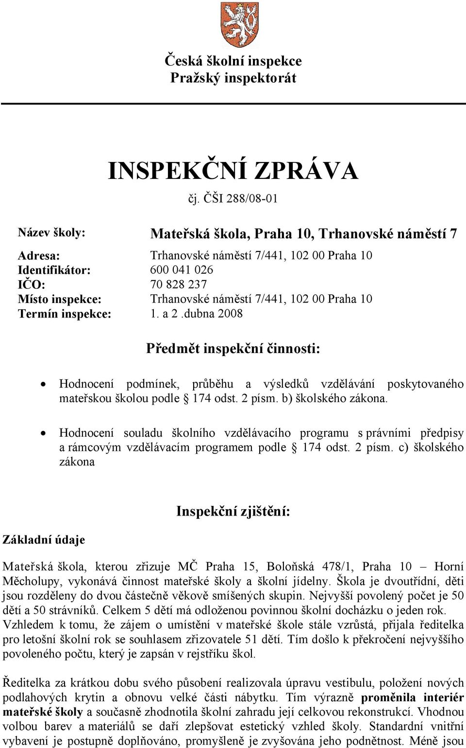 náměstí 7/441, 102 00 Praha 10 Termín inspekce: 1. a 2.dubna 2008 Předmět inspekční činnosti: Hodnocení podmínek, průběhu a výsledků vzdělávání poskytovaného mateřskou školou podle 174 odst. 2 písm.