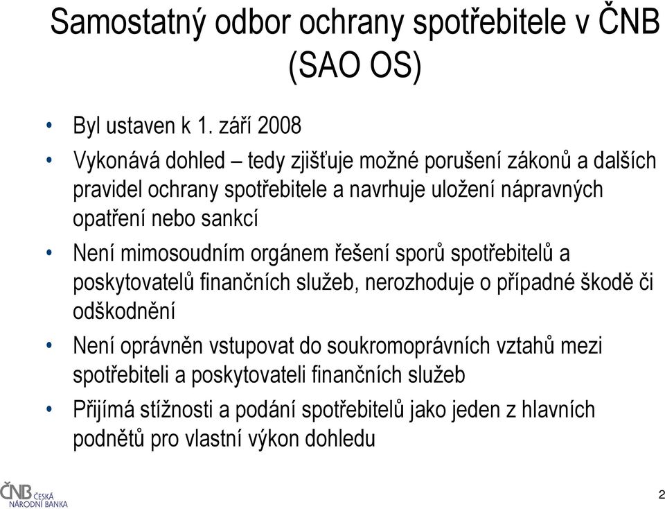 opatření nebo sankcí Není mimosoudním orgánem řešení sporů spotřebitelů a poskytovatelů finančních služeb, nerozhoduje o případné škoděči