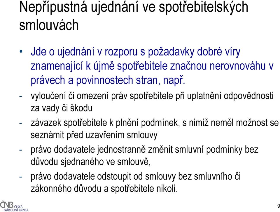 - vyloučení či omezení práv spotřebitele při uplatnění odpovědnosti za vady či škodu - závazek spotřebitele k plnění podmínek, s nimiž neměl