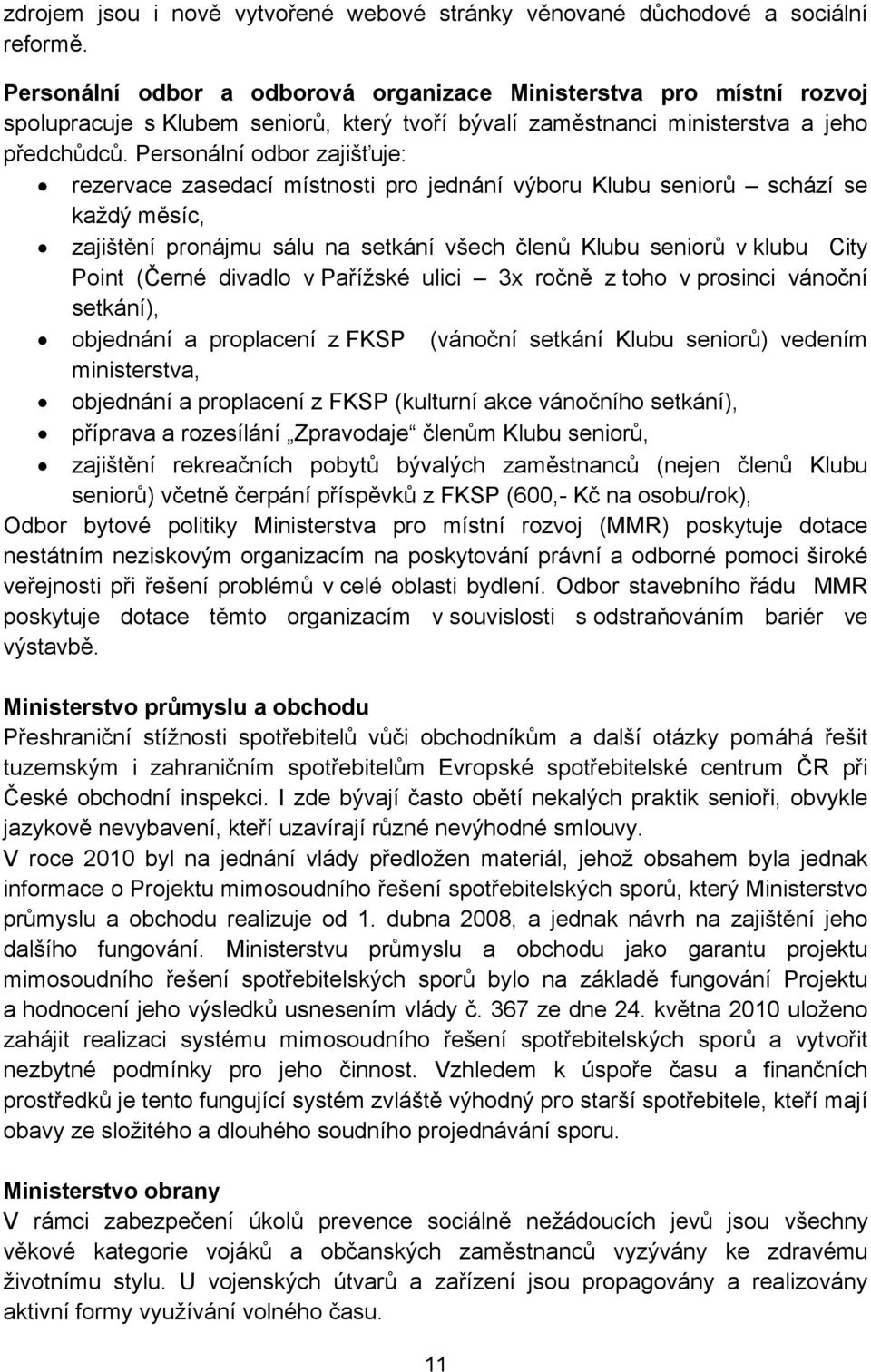 Personální odbor zajišťuje: rezervace zasedací místnosti pro jednání výboru Klubu seniorů schází se každý měsíc, zajištění pronájmu sálu na setkání všech členů Klubu seniorů v klubu City Point (Černé