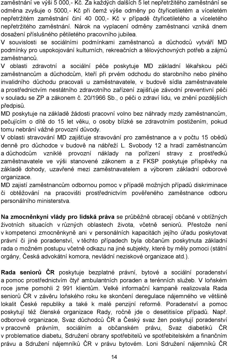 víceletého nepřetržitého zaměstnání. Nárok na vyplacení odměny zaměstnanci vzniká dnem dosažení příslušného pětiletého pracovního jubilea.