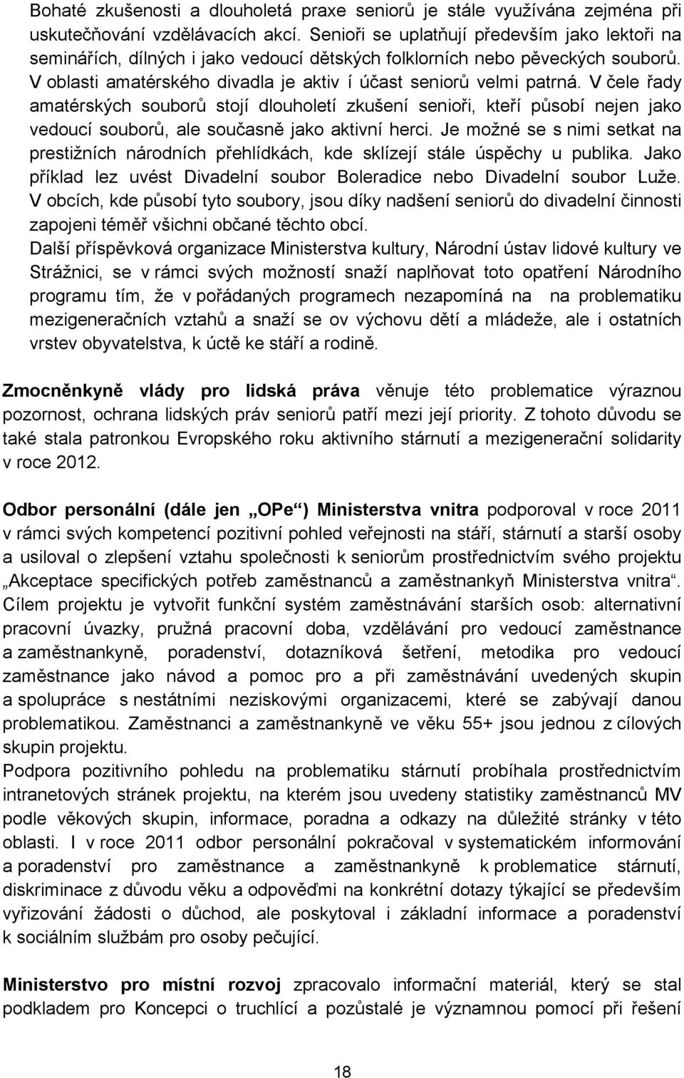 V čele řady amatérských souborů stojí dlouholetí zkušení senioři, kteří působí nejen jako vedoucí souborů, ale současně jako aktivní herci.