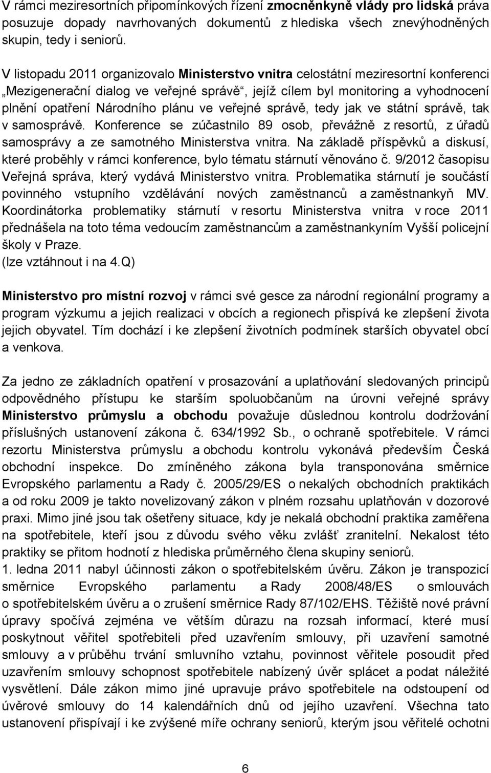 ve veřejné správě, tedy jak ve státní správě, tak v samosprávě. Konference se zúčastnilo 89 osob, převážně z resortů, z úřadů samosprávy a ze samotného Ministerstva vnitra.