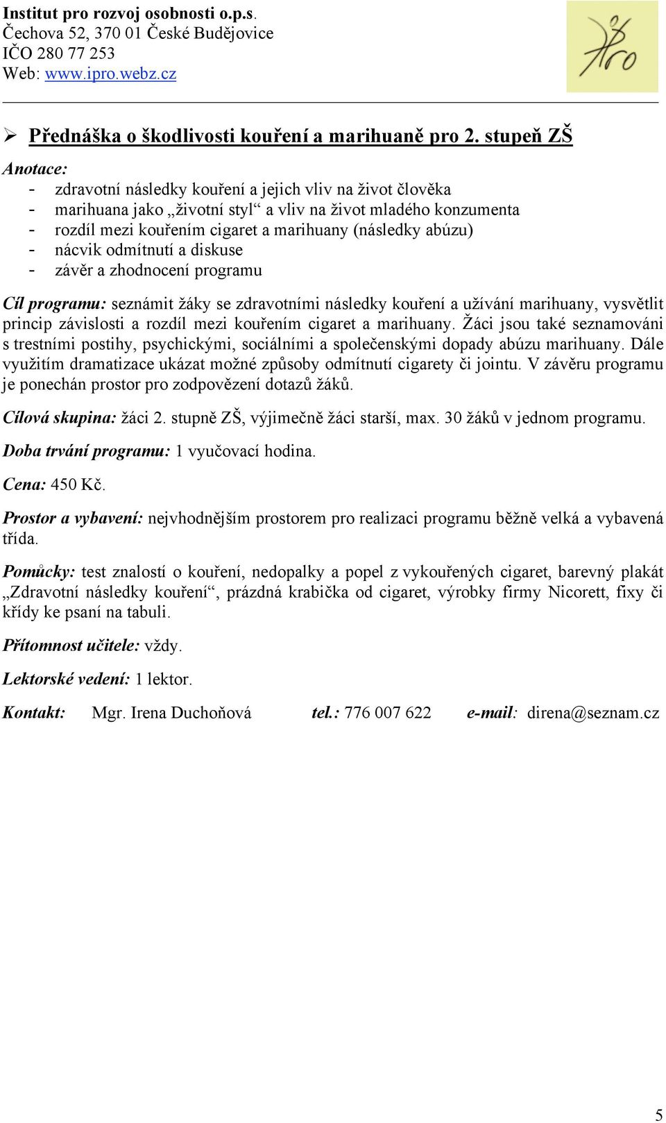 nácvik odmítnutí a diskuse Cíl programu: seznámit žáky se zdravotními následky kouření a užívání marihuany, vysvětlit princip závislosti a rozdíl mezi kouřením cigaret a marihuany.