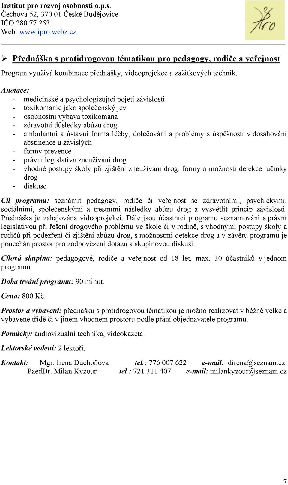 problémy s úspěšností v dosahování abstinence u závislých - formy prevence - právní legislativa zneužívání drog - vhodné postupy školy při zjištění zneužívání drog, formy a možnosti detekce, účinky