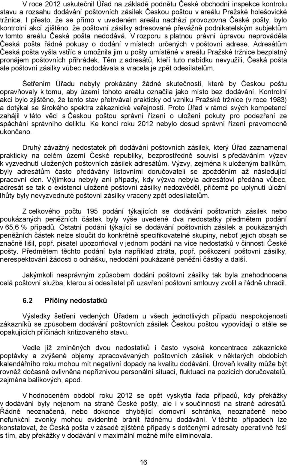 nedodává. V rozporu s platnou právní úpravou neprováděla Česká pošta řádné pokusy o dodání v místech určených v poštovní adrese.