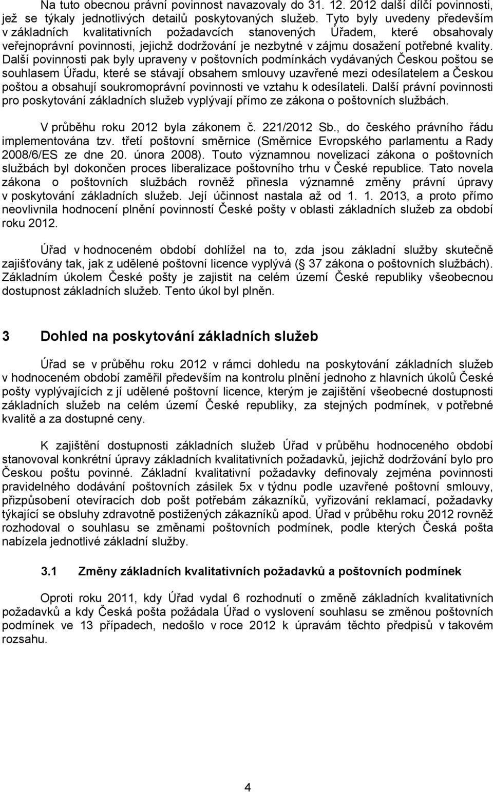 Další povinnosti pak byly upraveny v poštovních podmínkách vydávaných Českou poštou se souhlasem Úřadu, které se stávají obsahem smlouvy uzavřené mezi odesílatelem a Českou poštou a obsahují