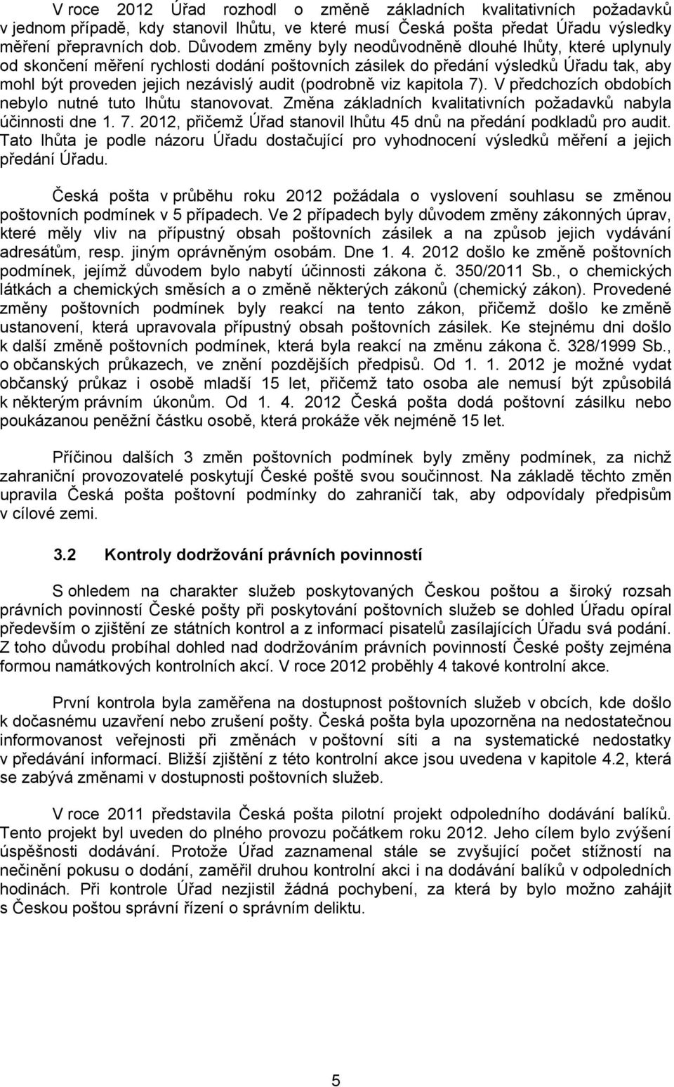 (podrobně viz kapitola 7). V předchozích obdobích nebylo nutné tuto lhůtu stanovovat. Změna základních kvalitativních požadavků nabyla účinnosti dne 1. 7. 2012, přičemž Úřad stanovil lhůtu 45 dnů na předání podkladů pro audit.