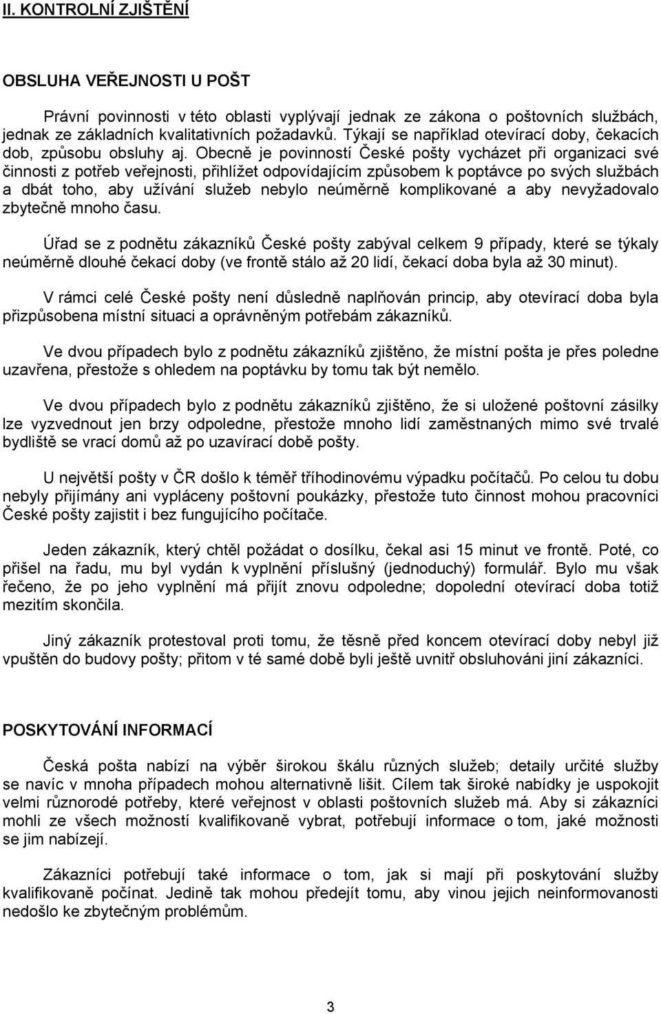 Obecně je povinností České pošty vycházet při organizaci své činnosti z potřeb veřejnosti, přihlížet odpovídajícím způsobem k poptávce po svých službách a dbát toho, aby užívání služeb nebylo