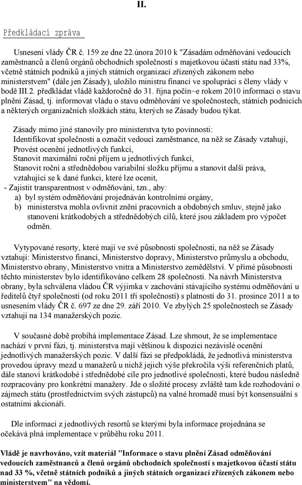 nebo ministerstvem" (dále jen Zásady), uložilo ministru financí ve spolupráci s členy vlády v bodě III.2. předkládat vládě každoročně do 31.