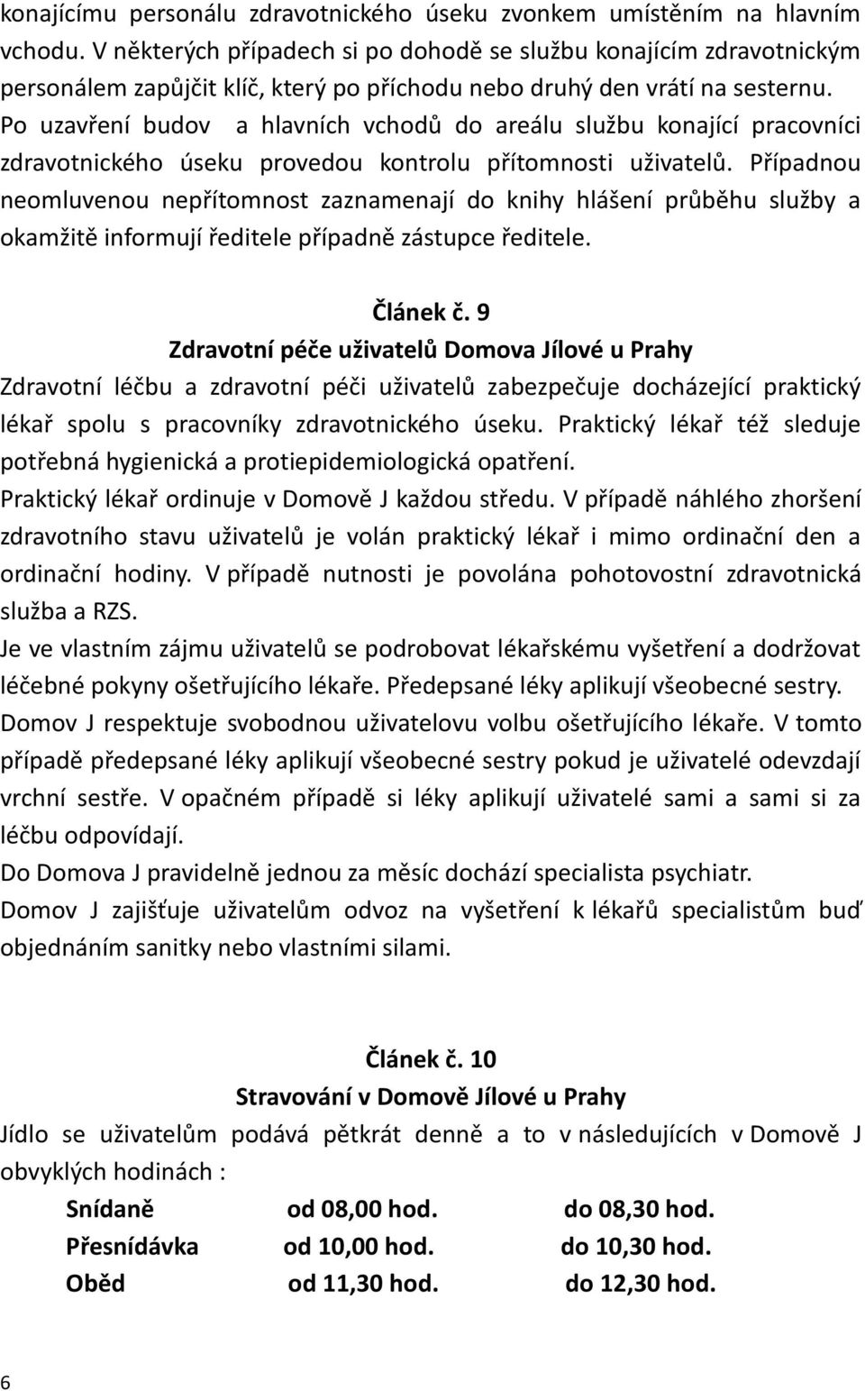 Po uzavření budov a hlavních vchodů do areálu službu konající pracovníci zdravotnického úseku provedou kontrolu přítomnosti uživatelů.