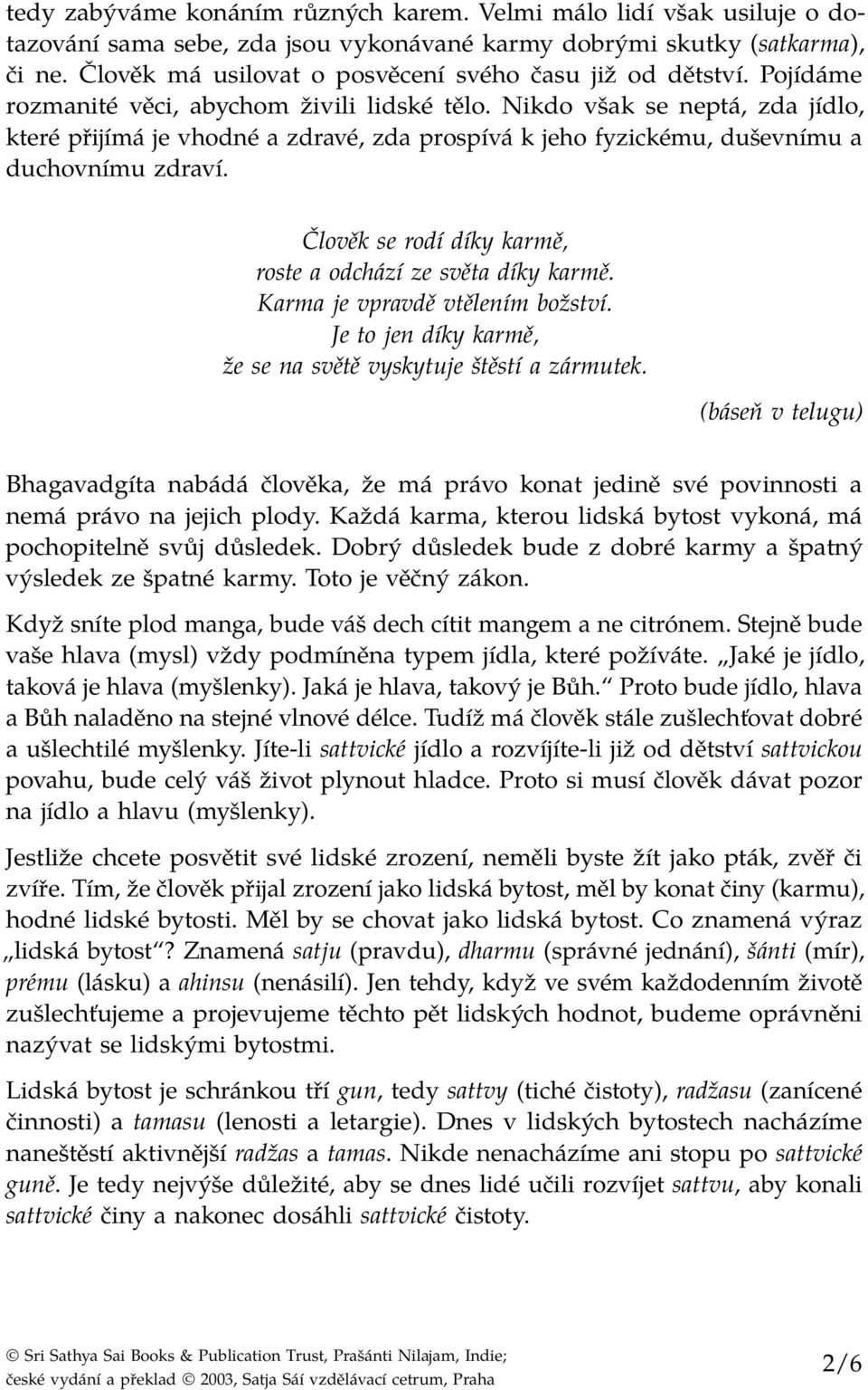 Nikdo však se neptá, zda jídlo, které přijímá je vhodné a zdravé, zda prospívá k jeho fyzickému, duševnímu a duchovnímu zdraví. Člověk se rodí díky karmě, roste a odchází ze světa díky karmě.