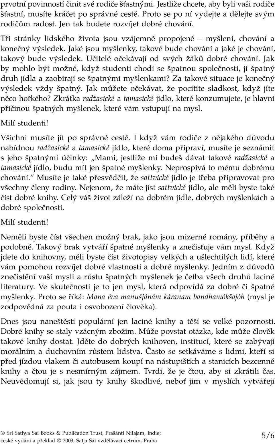 Jaké jsou myšlenky, takové bude chování a jaké je chování, takový bude výsledek. Učitelé očekávají od svých žáků dobré chování.