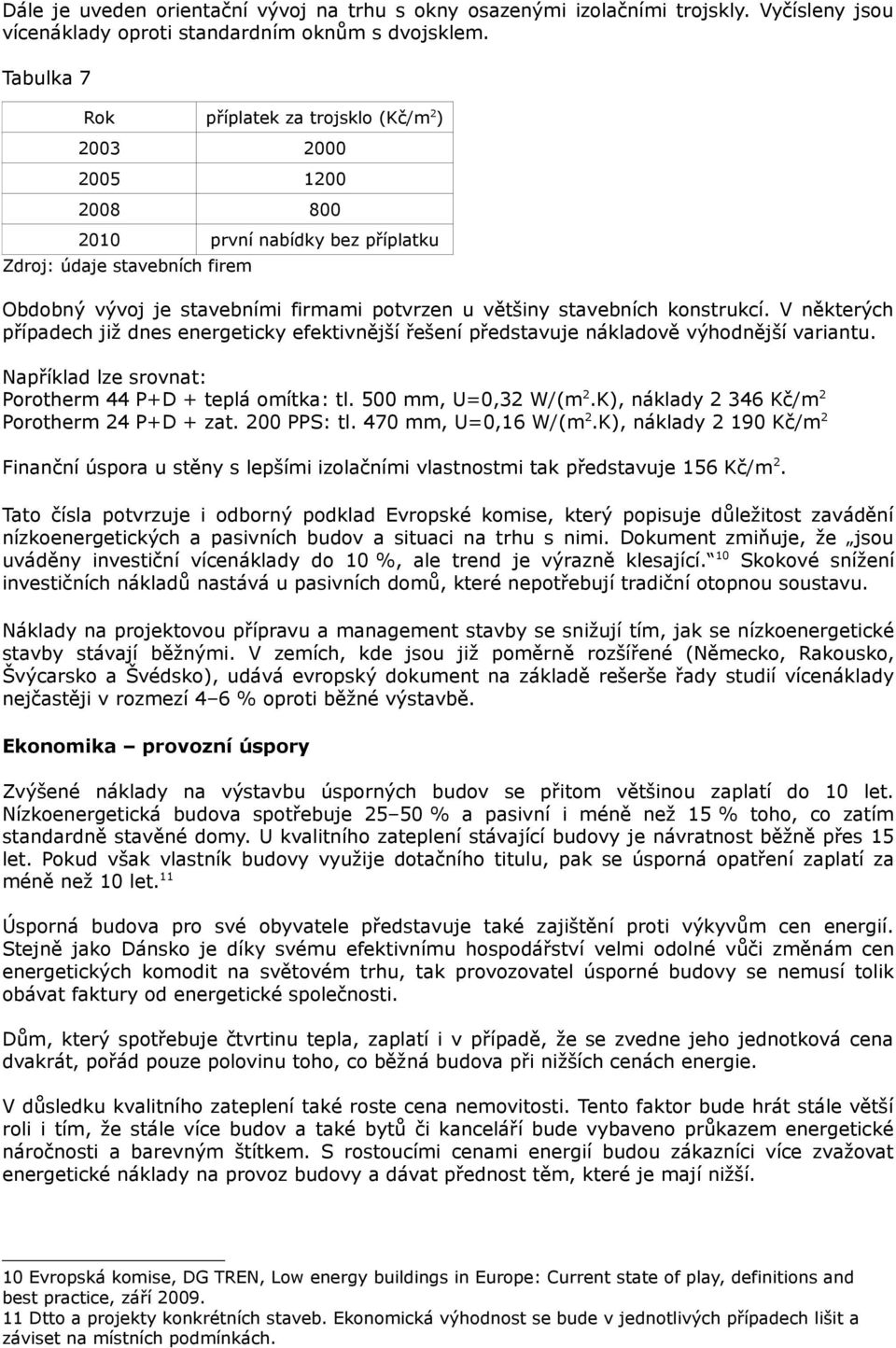 stavebních konstrukcí. V některých případech již dnes energeticky efektivnější řešení představuje nákladově výhodnější variantu. Například lze srovnat: Porotherm 44 P+D + teplá omítka: tl.