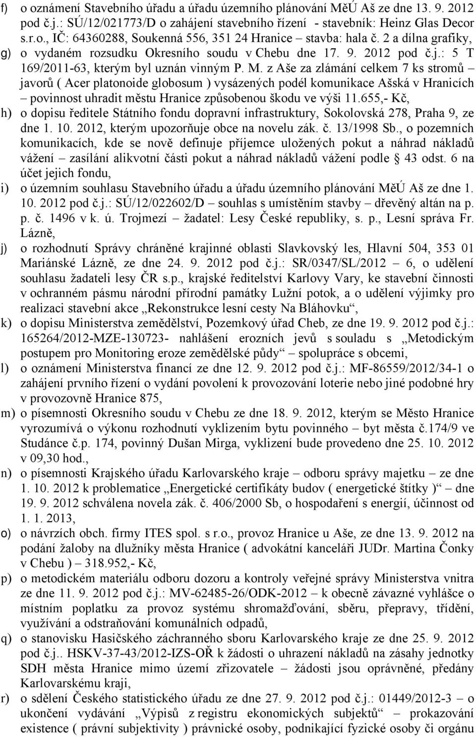 z Aše za zlámání celkem 7 ks stromů javorů ( Acer platonoide globosum ) vysázených podél komunikace Ašská v Hranicích povinnost uhradit městu Hranice způsobenou škodu ve výši 11.