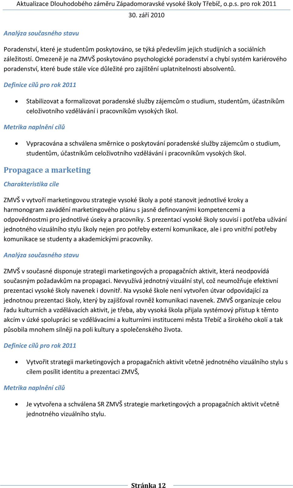 Stabilizovat a formalizovat poradenské služby zájemcům o studium, studentům, účastníkům celoživotního vzdělávání i pracovníkům vysokých škol.