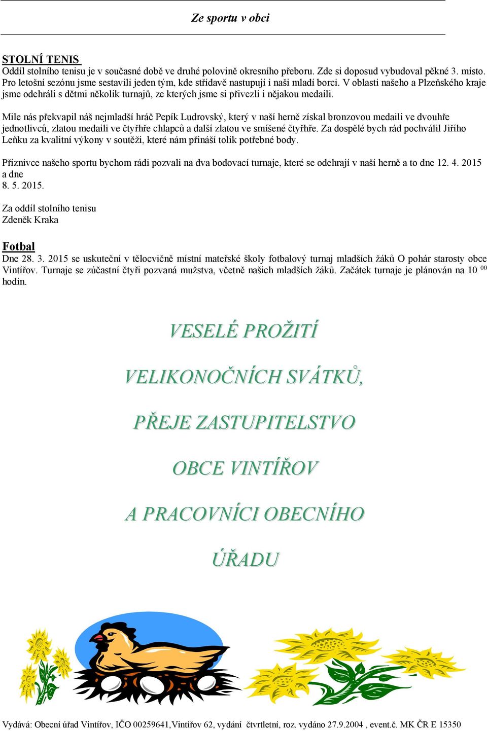 V oblasti našeho a Plzeňského kraje jsme odehráli s dětmi několik turnajů, ze kterých jsme si přivezli i nějakou medaili.