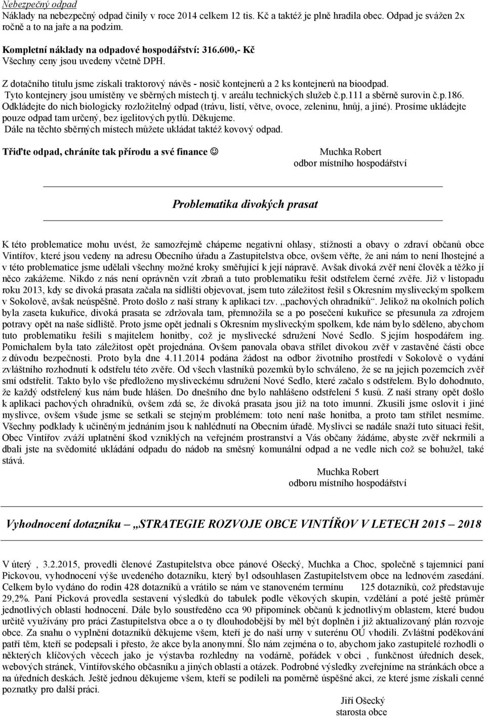 Tyto kontejnery jsou umístěny ve sběrných místech tj. v areálu technických služeb č.p.111 a sběrně surovin č.p.186.