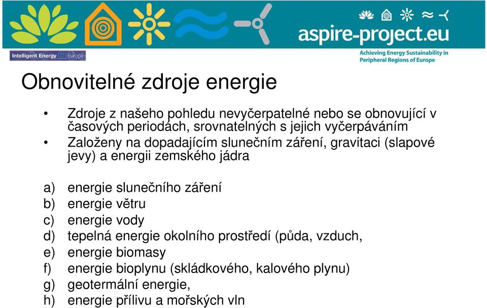 zemského jádra a) energie slunečního záření b) energie větru c) energie vody d) tepelná energie okolního prostředí