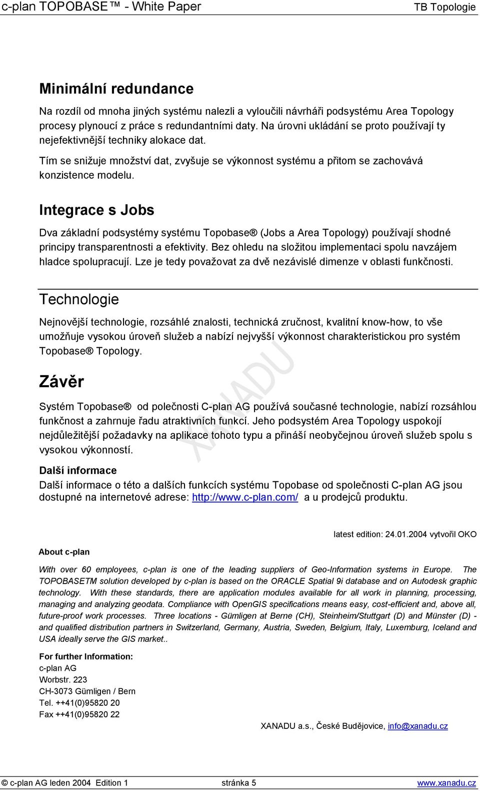 Integrace s Jobs Dva základní podsystémy systému Topobase (Jobs a Area Topology) používají shodné principy transparentnosti a efektivity.