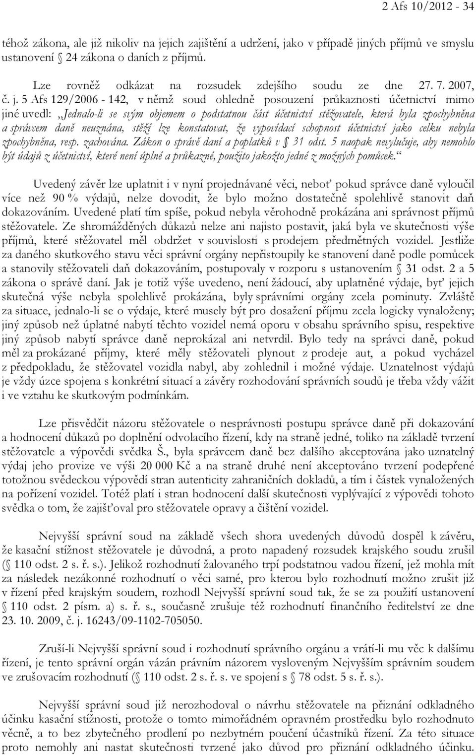 5 Afs 129/2006-142, v němž soud ohledně posouzení průkaznosti účetnictví mimo jiné uvedl: Jednalo-li se svým objemem o podstatnou část účetnictví stěžovatele, která byla zpochybněna a správcem daně