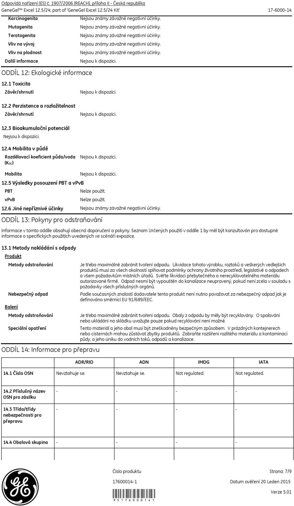 3 Bioakumulační potenciál 12.4 Mobilita v půdě Rozdělovací koeficient půda/voda (KOC) Mobilita 12.5 Výsledky posouzení PBT a vpvb PBT vpvb 12.