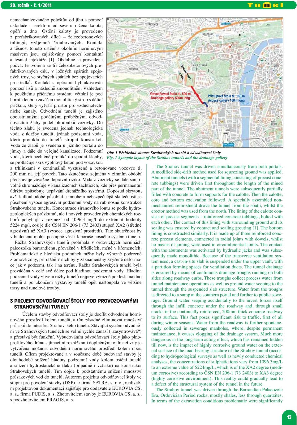 Kontakt a těsnost tohoto ostění s okolním horninovým masivem jsou zajišťovány pomocí kontaktní a těsnicí injektáže [1]. Obdobně je provedena počva.