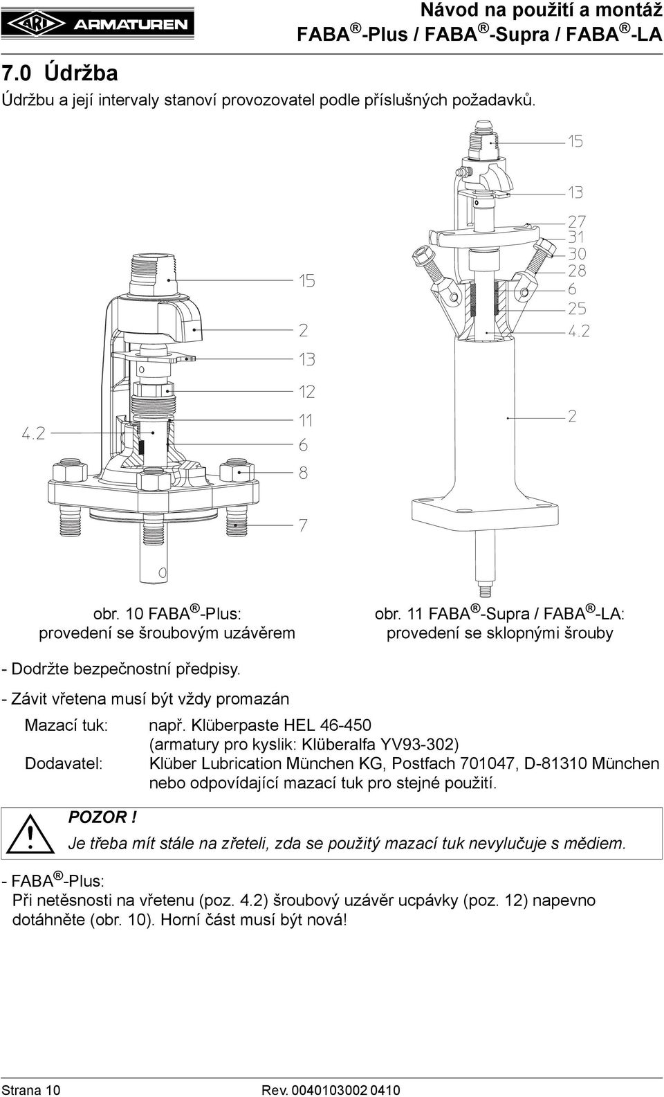 Klüberpaste HEL 46-450 (armatury pro kyslik: Klüberalfa YV93-302) Dodavatel: Klüber Lubrication München KG, Postfach 701047, D-81310 München nebo odpovídající mazací tuk pro stejné použití.