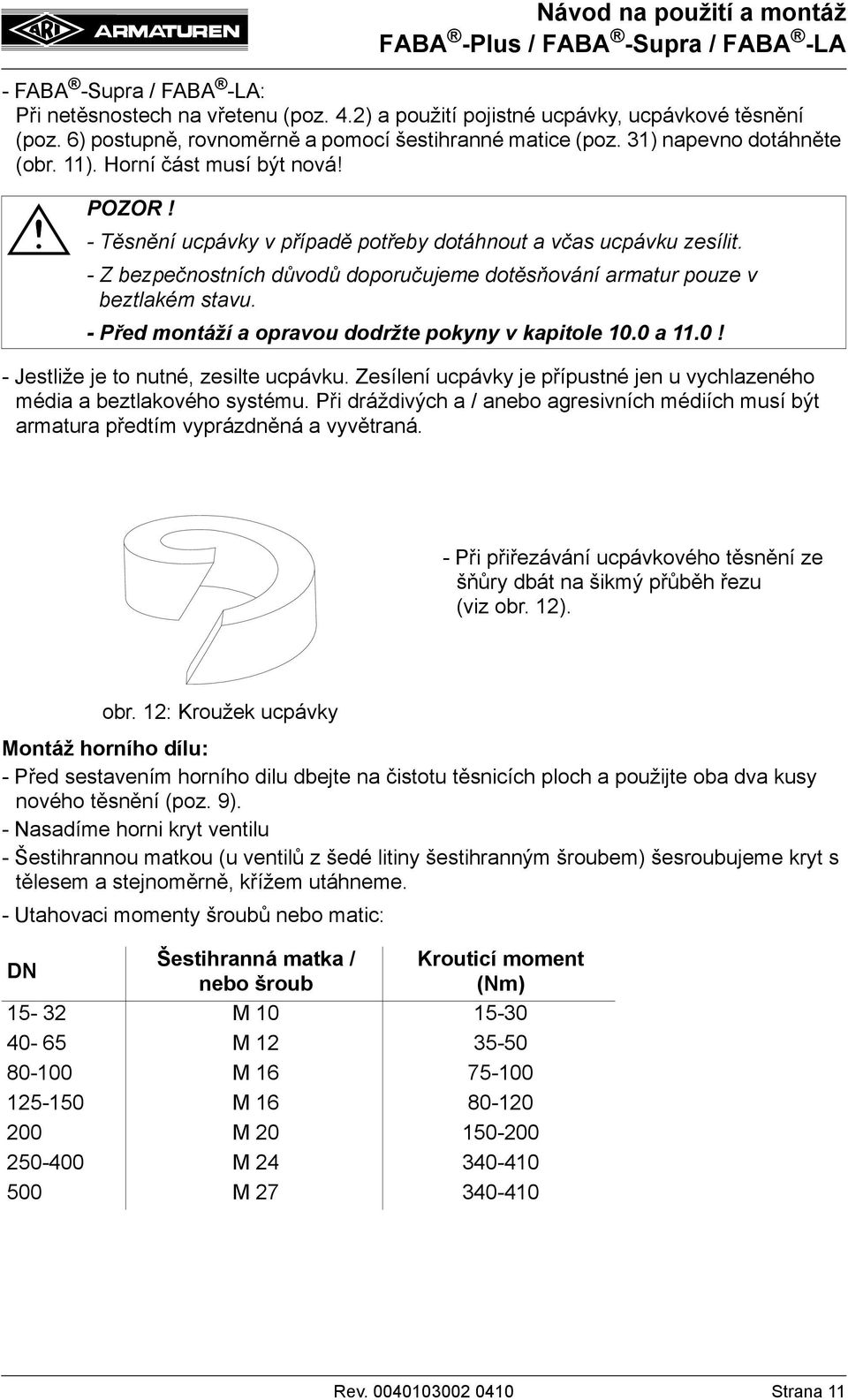 - Z bezpečnostních důvodů doporučujeme dotěsňování armatur pouze v beztlakém stavu. - Před montáží a opravou dodržte pokyny v kapitole 10.0 a 11.0! - Jestliže je to nutné, zesilte ucpávku.