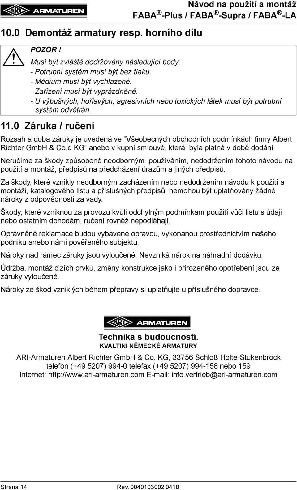 Rozsah a doba záruky je uvedená ve Všeobecných obchodních podmínkách firmy Albert Richter GmbH & Co.d KG anebo v kupní smlouvě, která byla platná v době dodání.