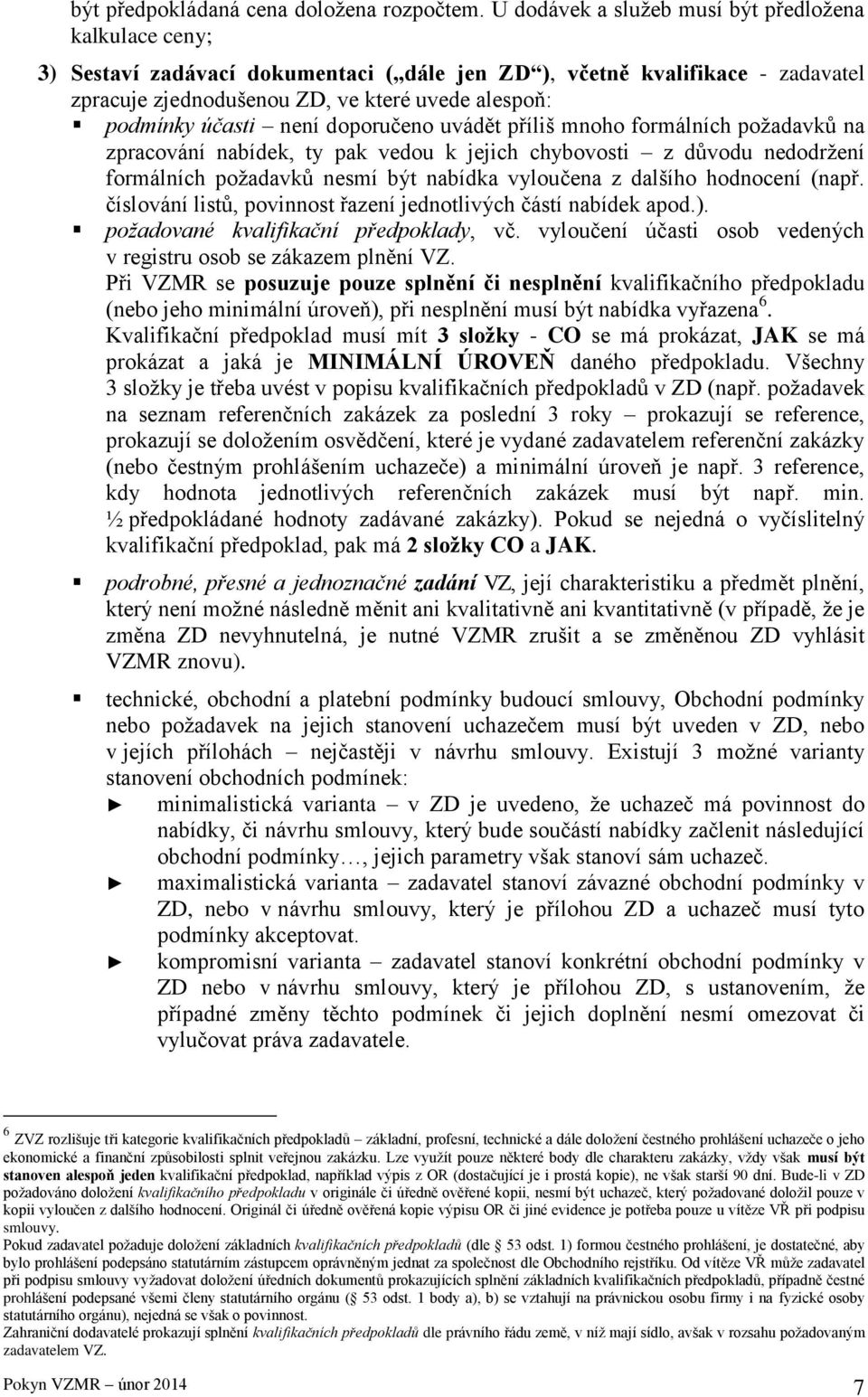účasti není doporučeno uvádět příliš mnoho formálních požadavků na zpracování nabídek, ty pak vedou k jejich chybovosti z důvodu nedodržení formálních požadavků nesmí být nabídka vyloučena z dalšího
