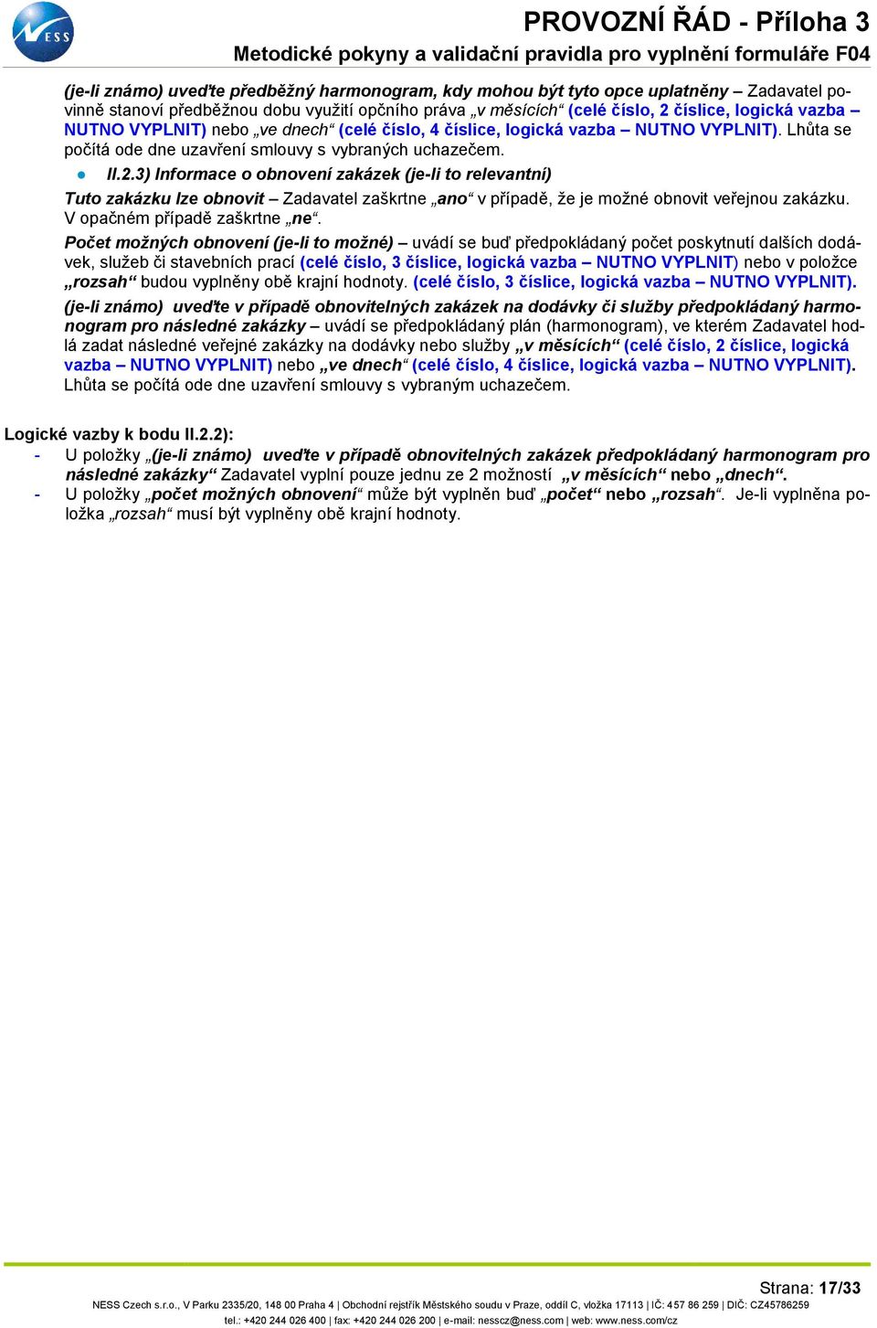 3) Informace o obnovení zakázek (je-li to relevantní) Tuto zakázku lze obnovit Zadavatel zaškrtne ano v případě, že je možné obnovit veřejnou zakázku. V opačném případě zaškrtne ne.