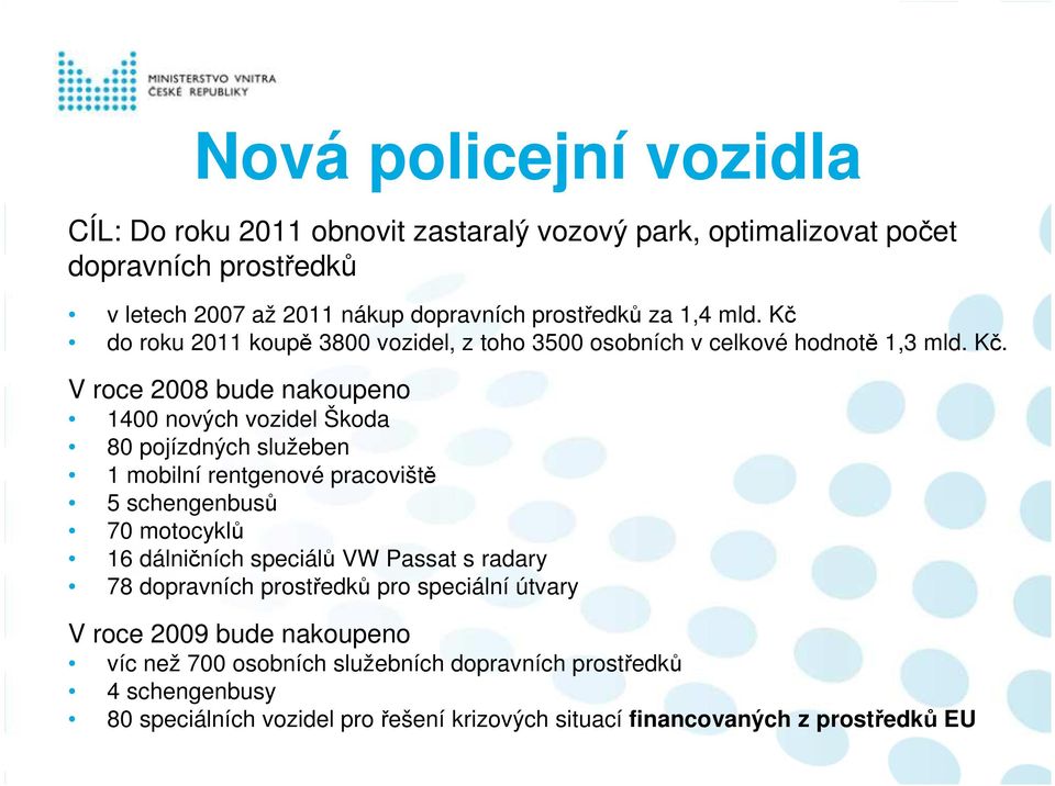 do roku 2011 koupě 3800 vozidel, z toho 3500 osobních v celkové hodnotě 1,3 mld. Kč.